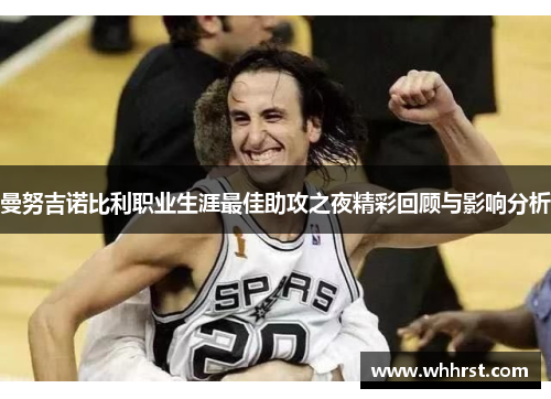 曼努吉诺比利职业生涯最佳助攻之夜精彩回顾与影响分析