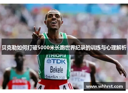 贝克勒如何打破5000米长跑世界纪录的训练与心理解析