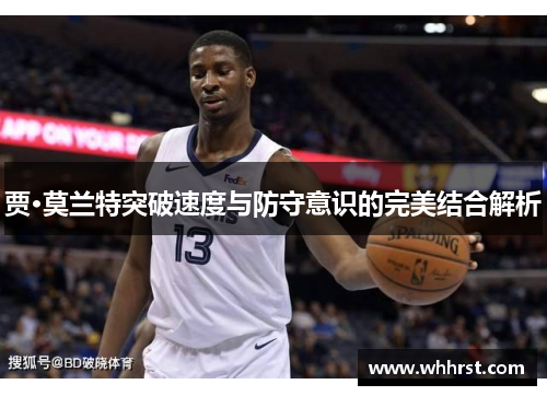 贾·莫兰特突破速度与防守意识的完美结合解析