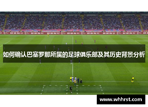 如何确认巴塞罗那所属的足球俱乐部及其历史背景分析 如何确认巴塞罗那所属的足球俱乐部及其历史背景分析