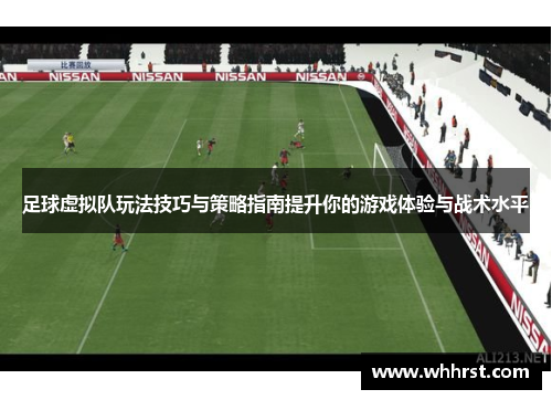 足球虚拟队玩法技巧与策略指南提升你的游戏体验与战术水平