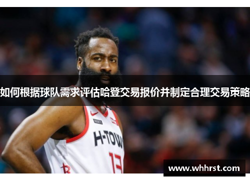 如何根据球队需求评估哈登交易报价并制定合理交易策略