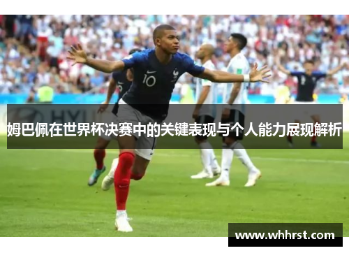 姆巴佩在世界杯决赛中的关键表现与个人能力展现解析