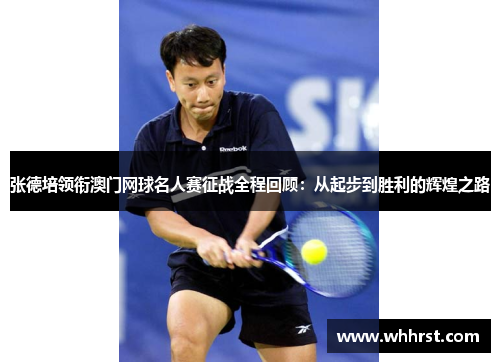 张德培领衔澳门网球名人赛征战全程回顾:从起步到胜利的辉煌之路 张德培领衔澳门网球名人赛征战全程回顾:从起步到胜利的辉煌之路