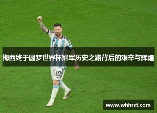 梅西终于圆梦世界杯冠军历史之路背后的艰辛与辉煌 梅西终于圆梦世界杯冠军历史之路背后的艰辛与辉煌
